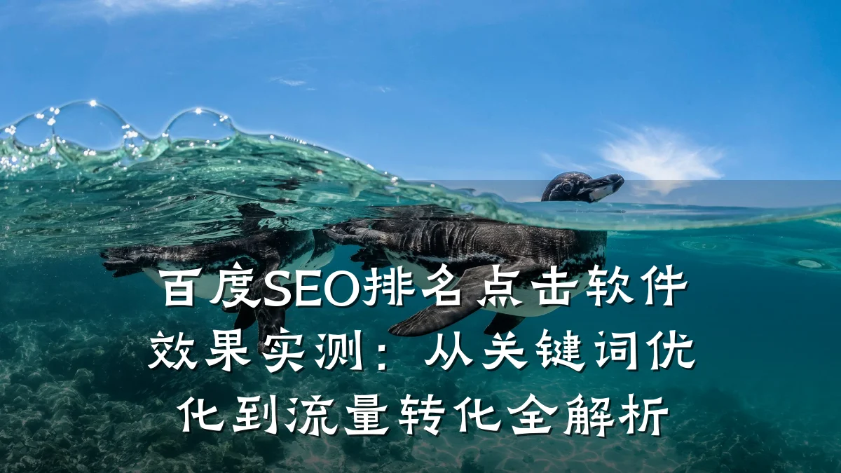 百度SEO排名点击软件效果实测:从关键词优化到流量转化全解析