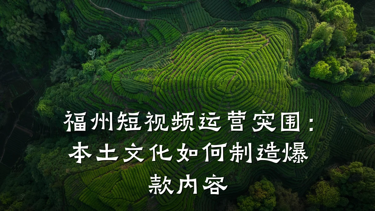 福州短视频运营突围：本土文化如何制造爆款内容