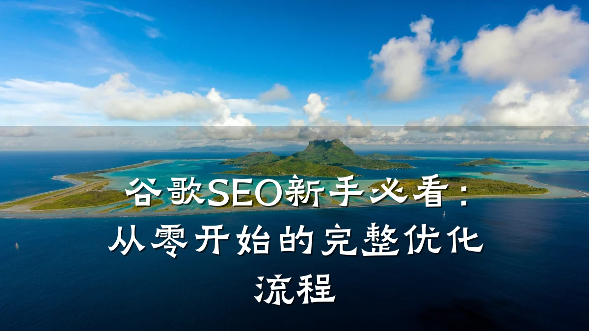 谷歌SEO新手必看:从零开始的完整优化流程