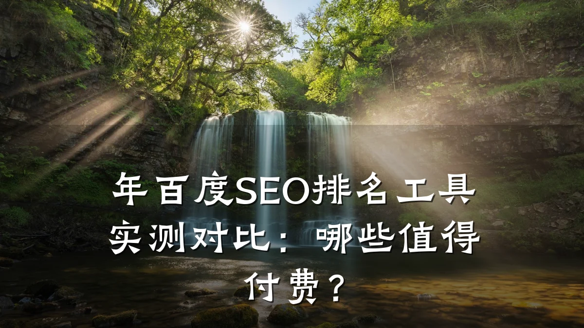 年百度SEO排名工具实测对比：哪些值得付费？