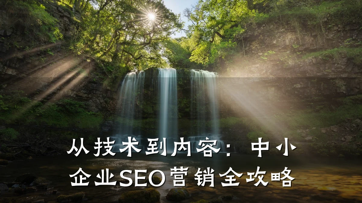 从技术到内容：中小企业SEO营销全攻略