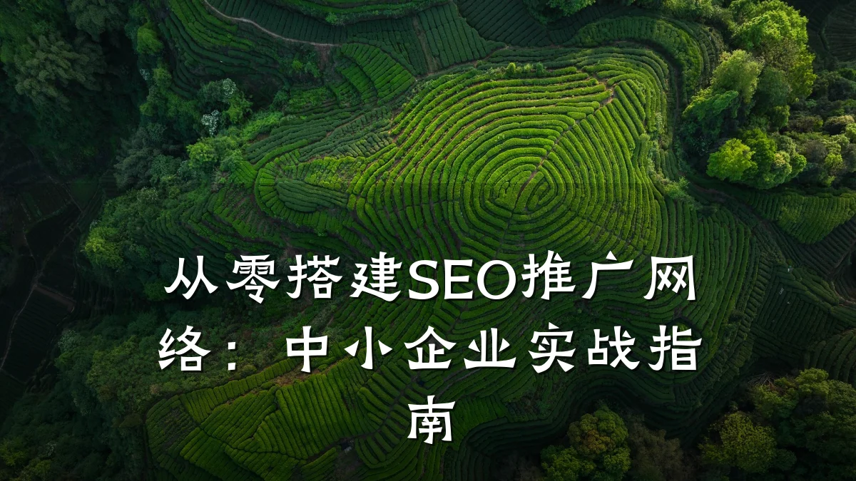 从零搭建SEO推广网络:中小企业实战指南