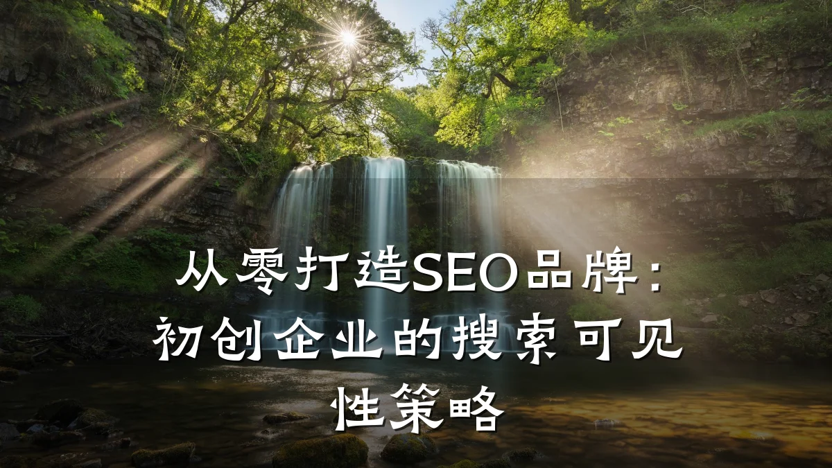 从零打造SEO品牌:初创企业的搜索可见性策略