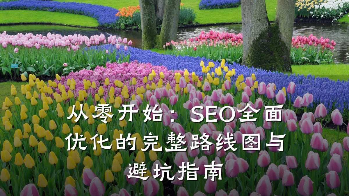 从零开始:SEO全面优化的完整路线图与避坑指南