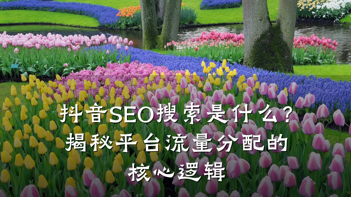 抖音SEO搜索是什么?揭秘平台流量分配的核心逻辑