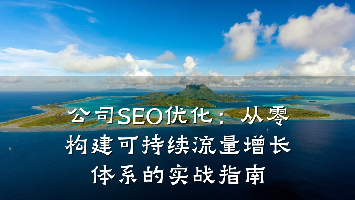 公司SEO优化:从零构建可持续流量增长体系的实战指南