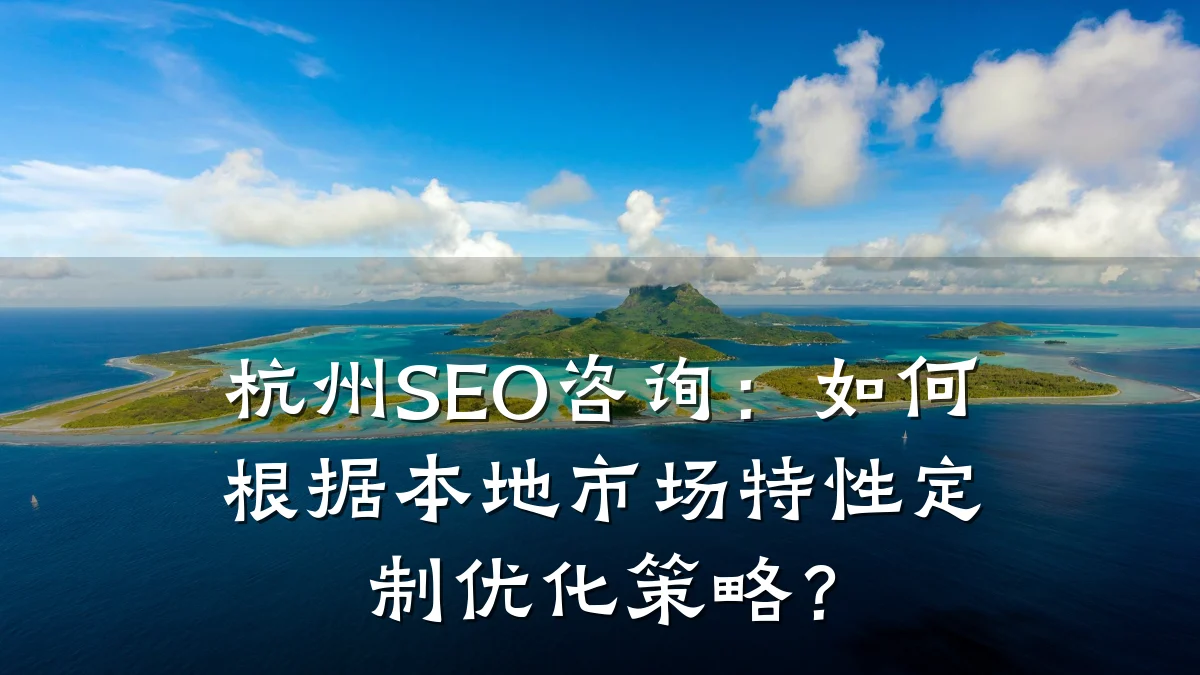 杭州SEO咨询:如何根据本地市场特性定制优化策略?