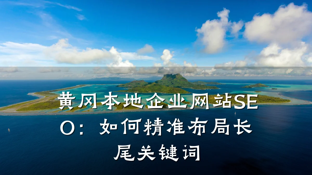黄冈本地企业网站SEO：如何精准布局长尾关键词
