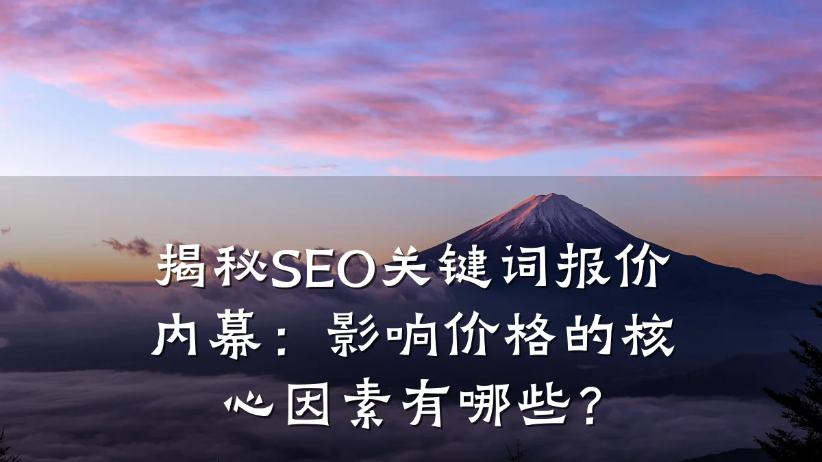 揭秘SEO关键词报价内幕：影响价格的核心因素有哪些？