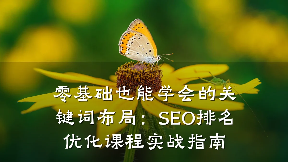零基础也能学会的关键词布局:SEO排名优化课程实战指南