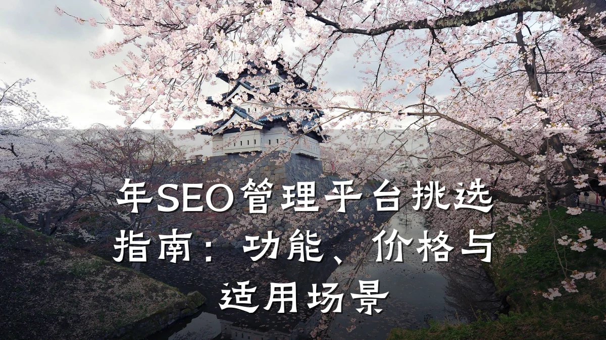 年SEO管理平台挑选指南:功能、价格与适用场景