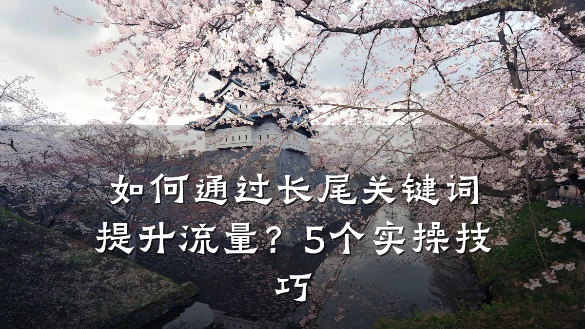 如何通过长尾关键词提升流量?5个实操技巧