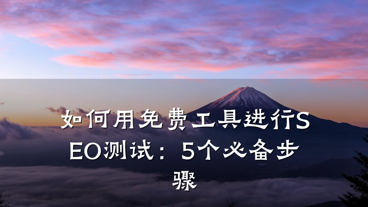 如何用免费工具进行SEO测试:5个必备步骤