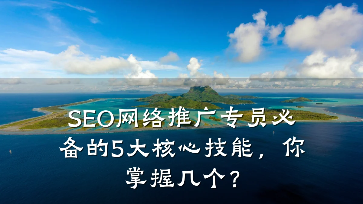 SEO网络推广专员必备的5大核心技能,你掌握几个?