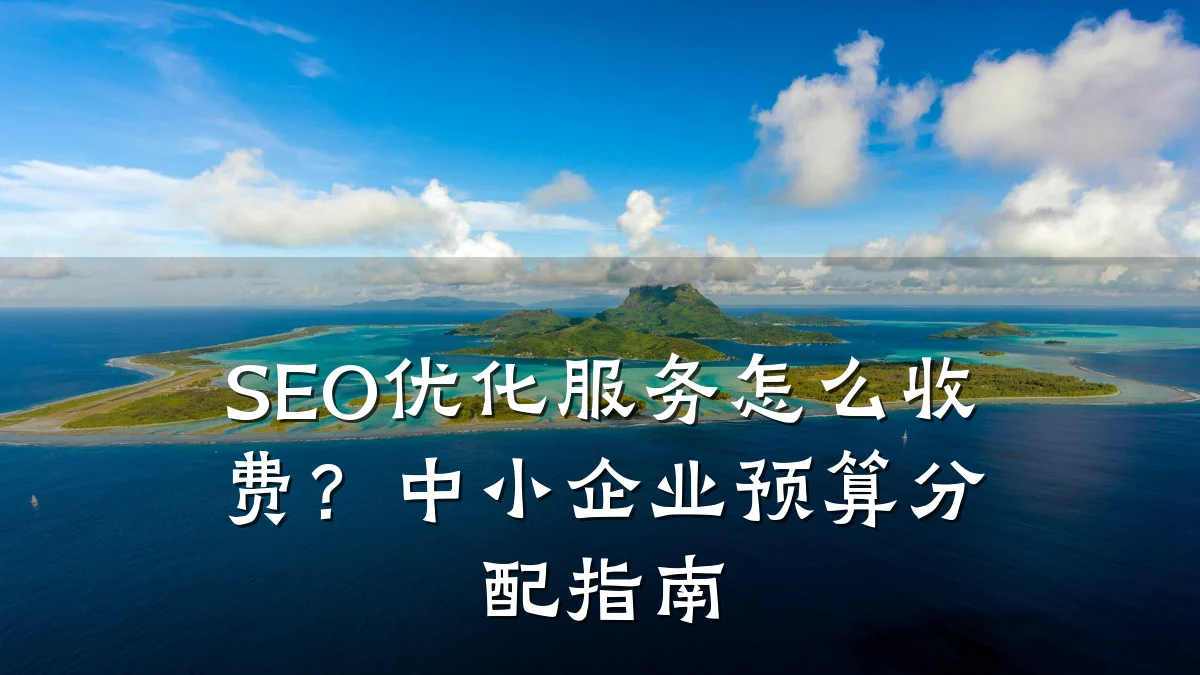 SEO优化服务怎么收费?中小企业预算分配指南