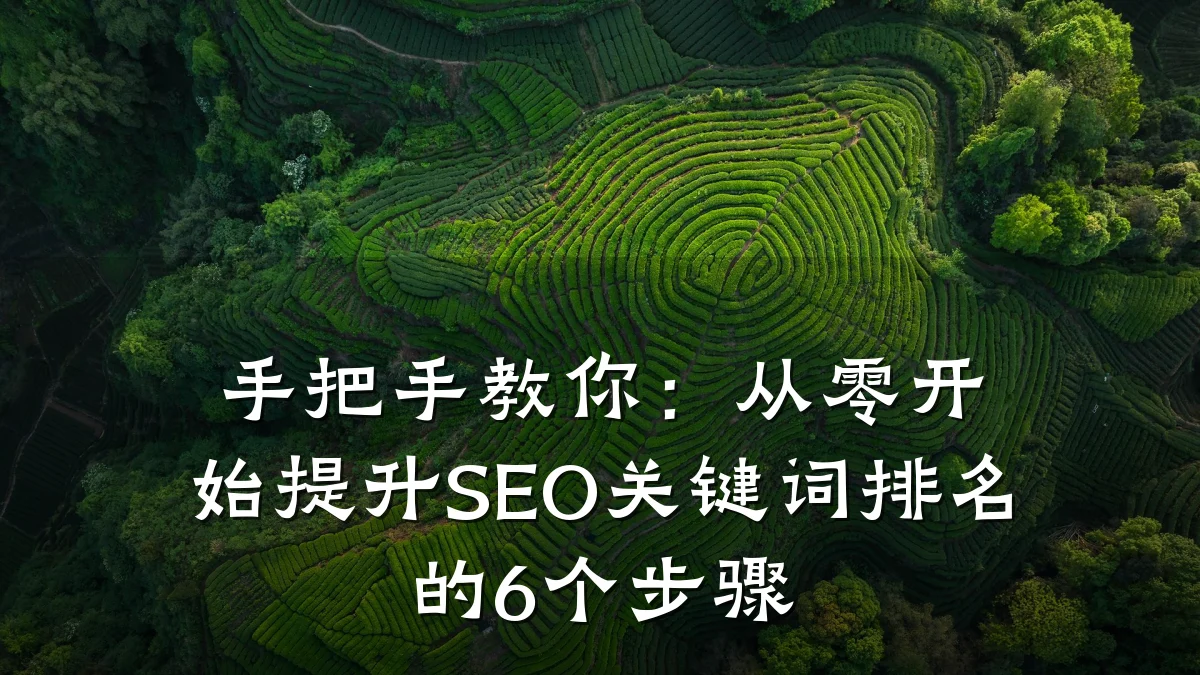 手把手教你:从零开始提升SEO关键词排名的6个步骤