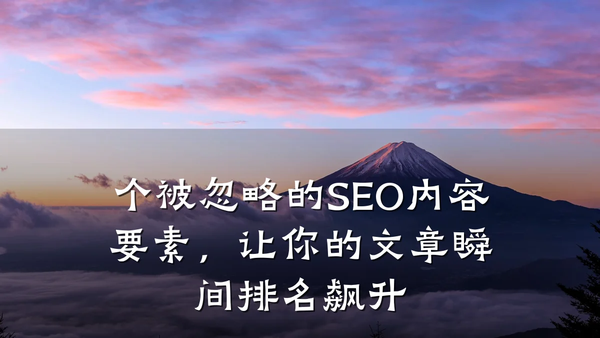 个被忽略的SEO内容要素,让你的文章瞬间排名飙升