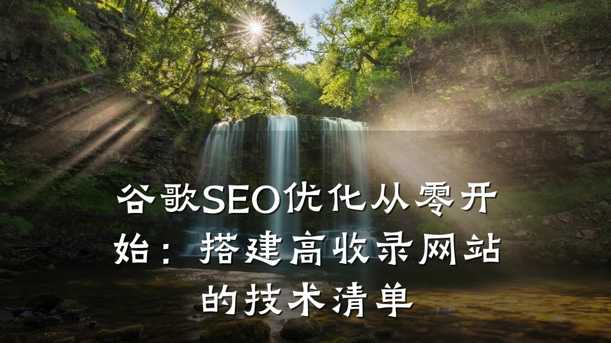 谷歌SEO优化从零开始：搭建高收录网站的技术清单