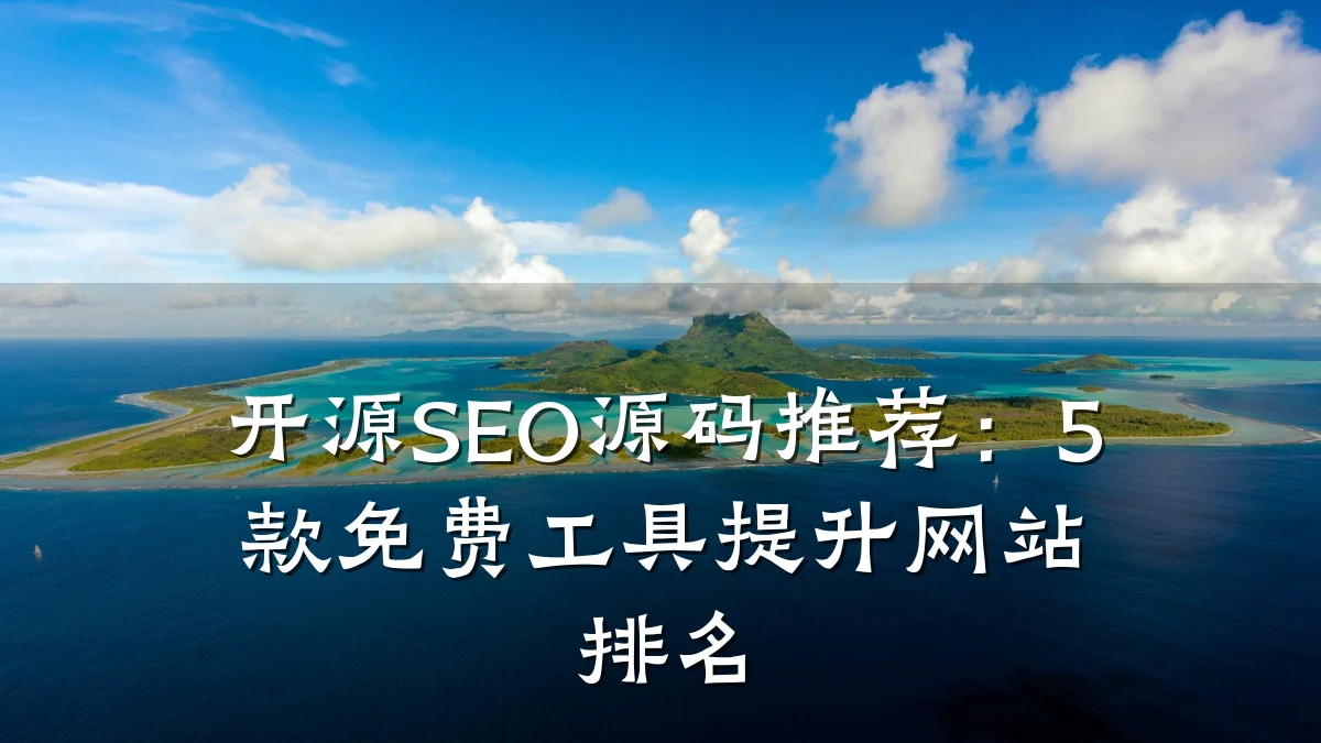 开源SEO源码推荐:5款免费工具提升网站排名