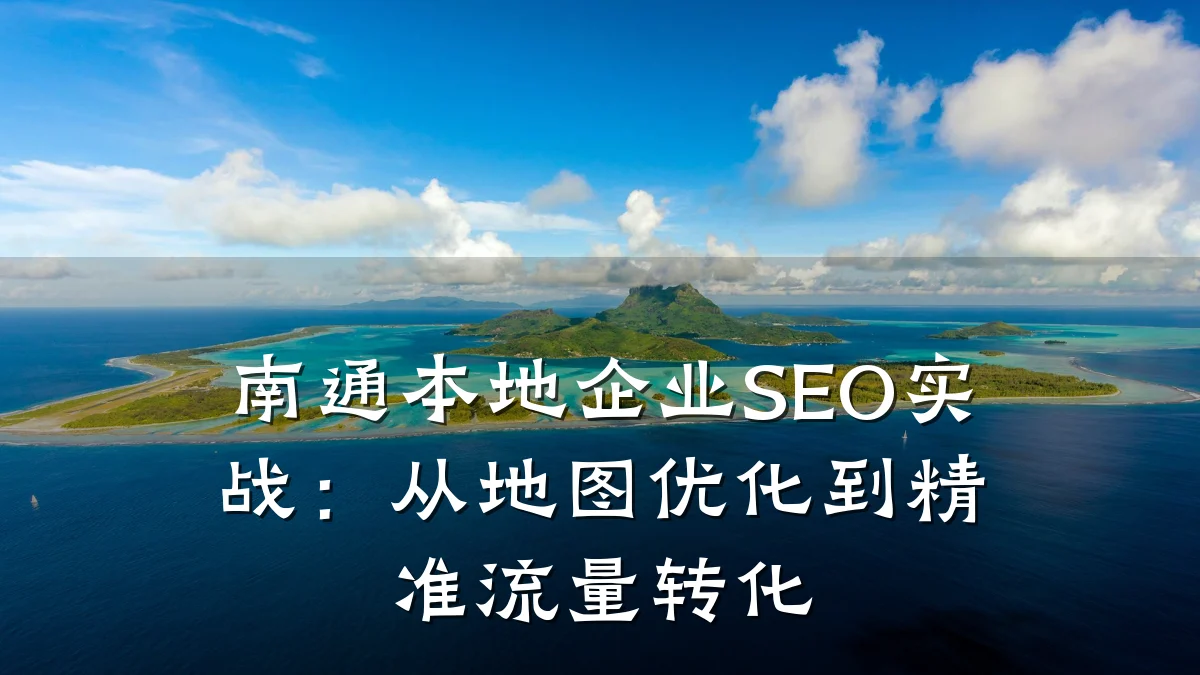 南通本地企业SEO实战:从地图优化到精准流量转化