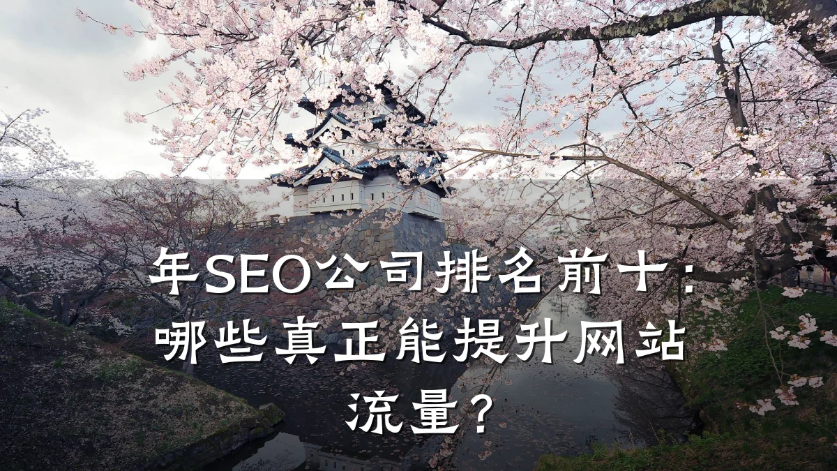 年SEO公司排名前十:哪些真正能提升网站流量?