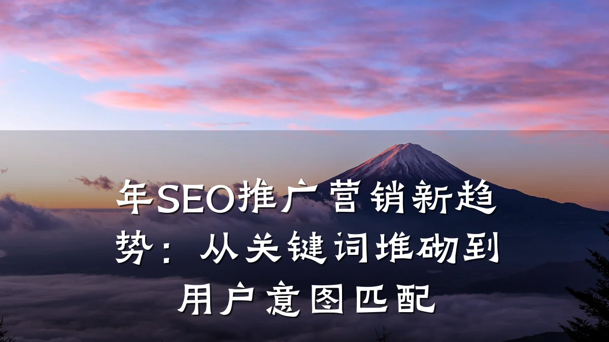 年SEO推广营销新趋势:从关键词堆砌到用户意图匹配