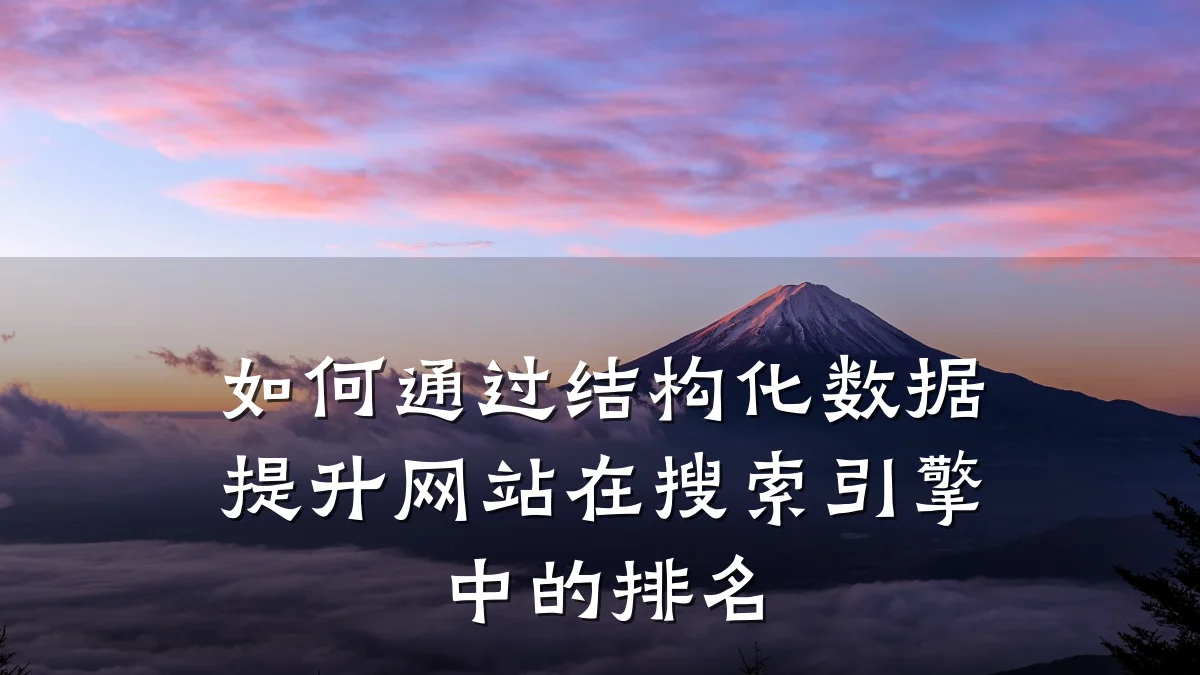 如何通过结构化数据提升网站在搜索引擎中的排名