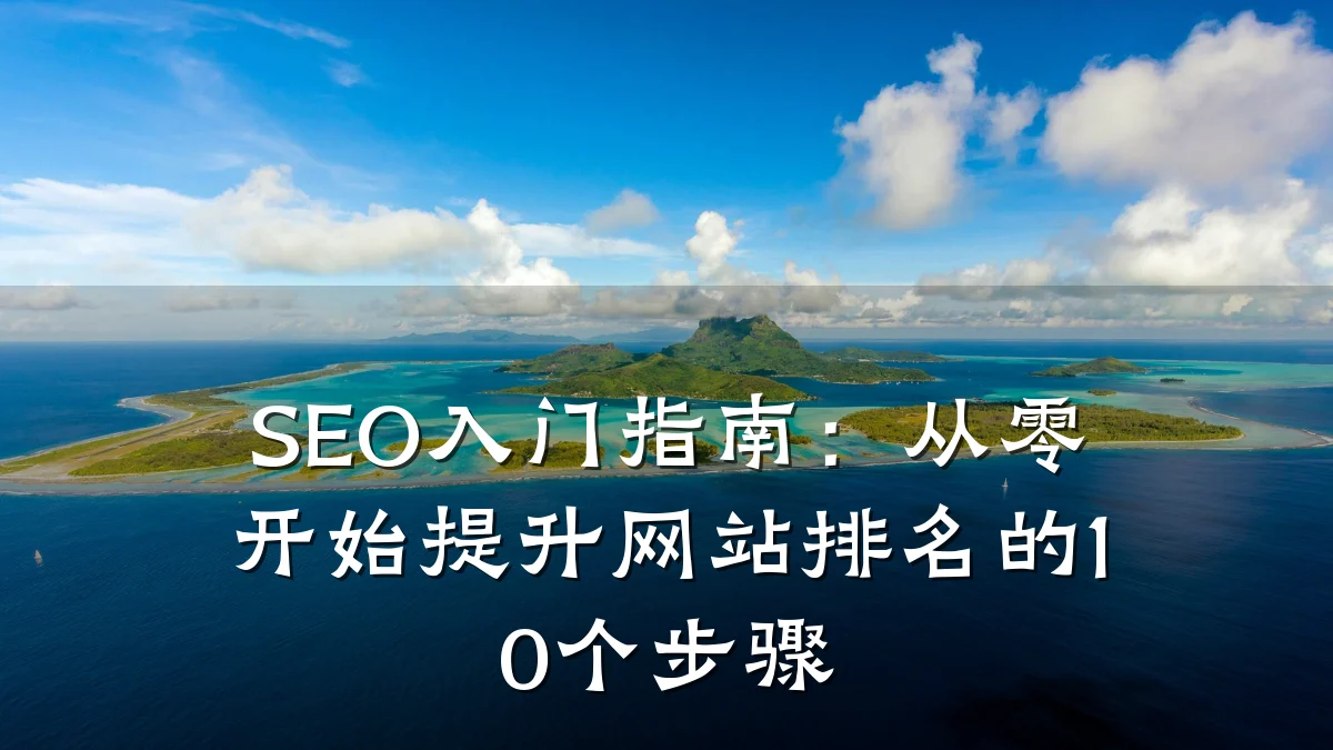 SEO入门指南:从零开始提升网站排名的10个步骤