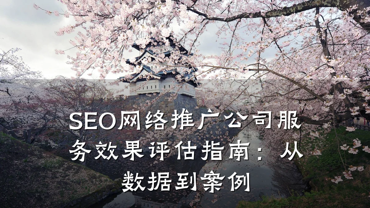 SEO网络推广公司服务效果评估指南:从数据到案例