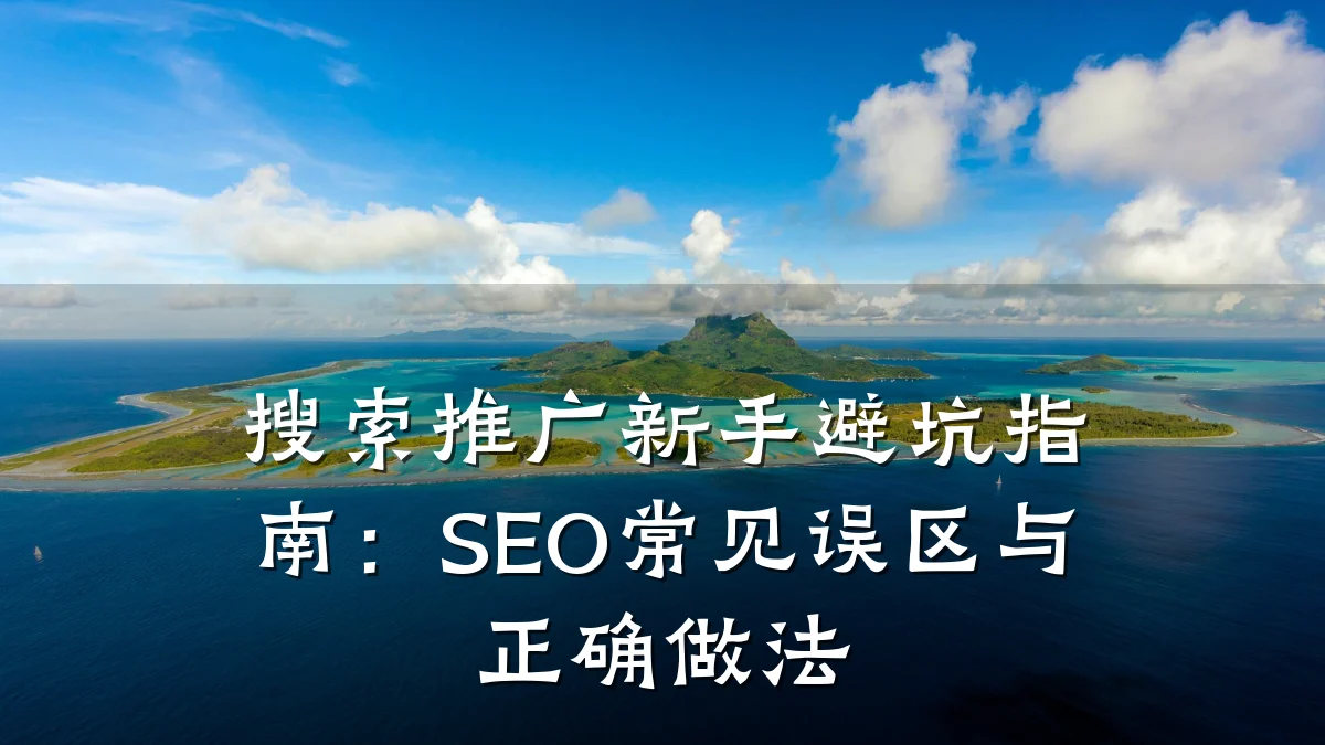 搜索推广新手避坑指南：SEO常见误区与正确做法