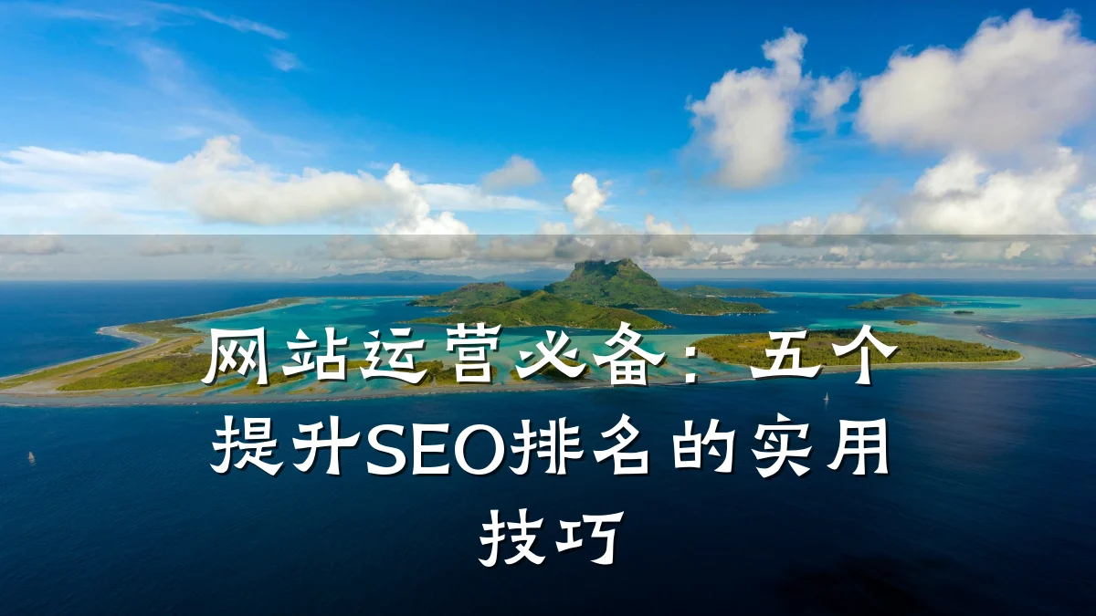 网站运营必备:五个提升SEO排名的实用技巧