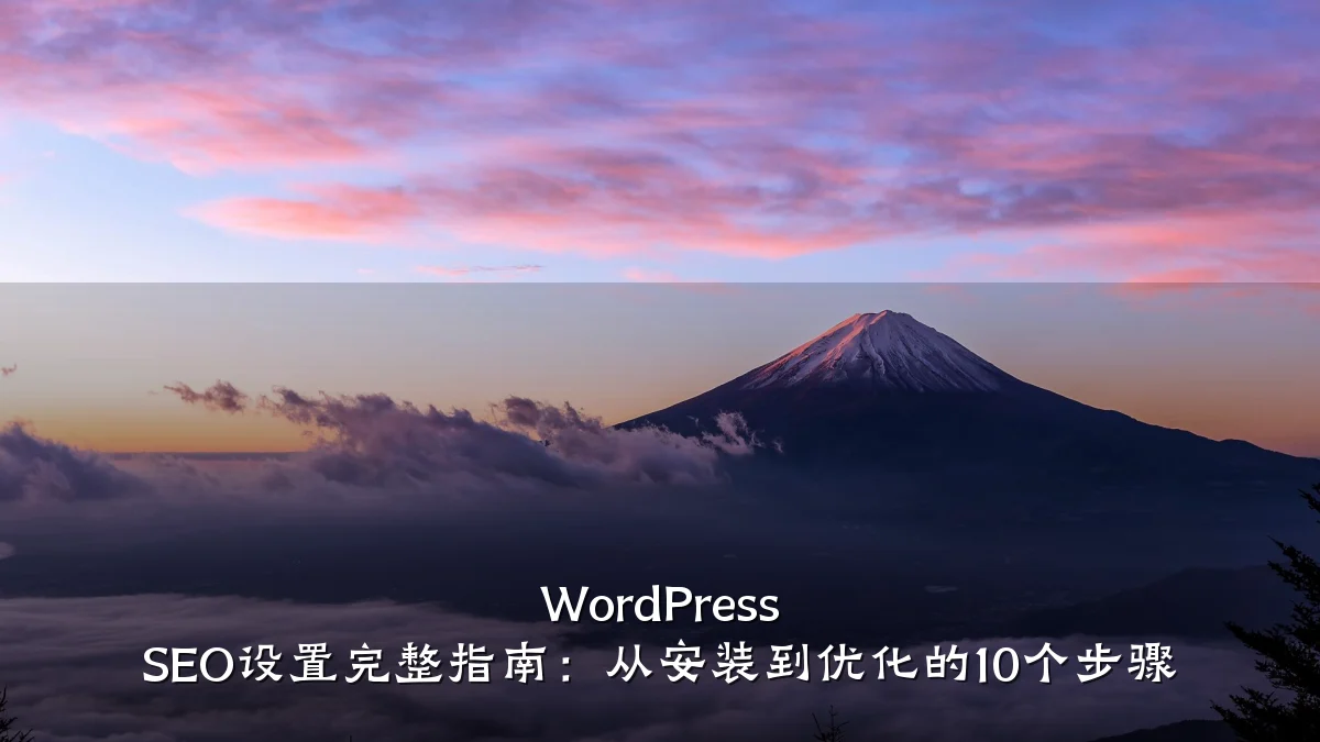WordPress SEO设置完整指南:从安装到优化的10个步骤