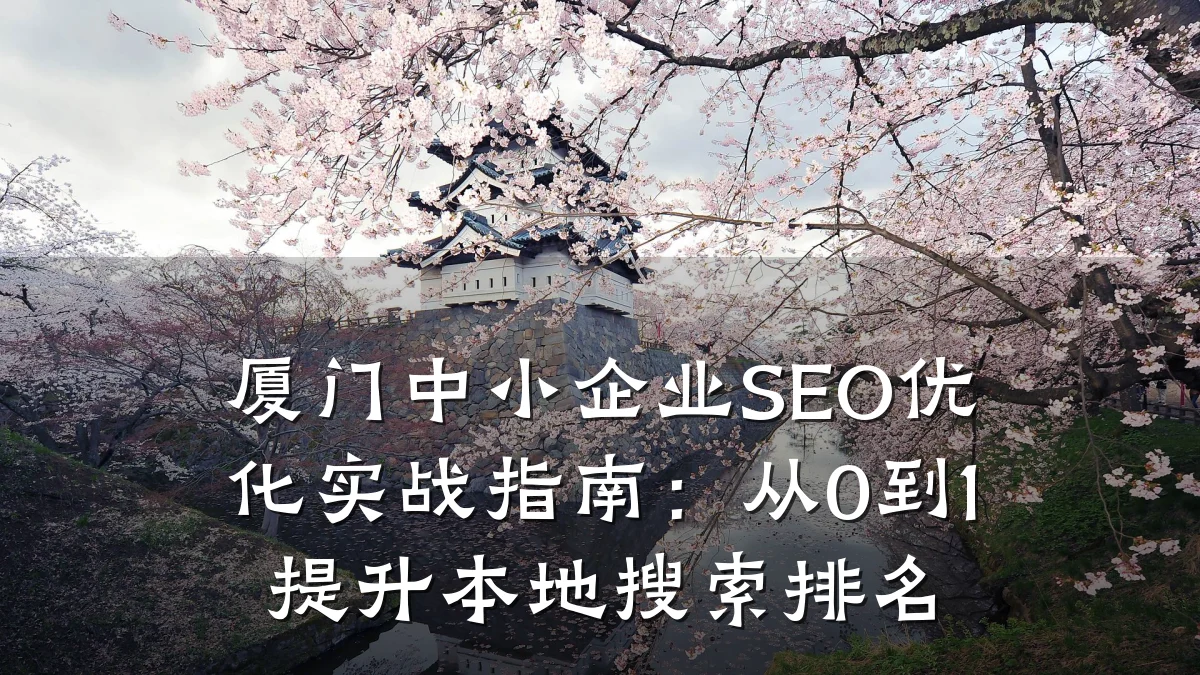 厦门中小企业SEO优化实战指南：从0到1提升本地搜索排名