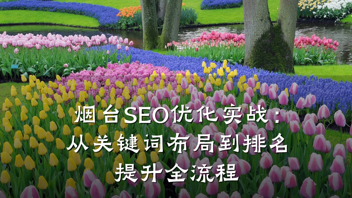 烟台SEO优化实战：从关键词布局到排名提升全流程