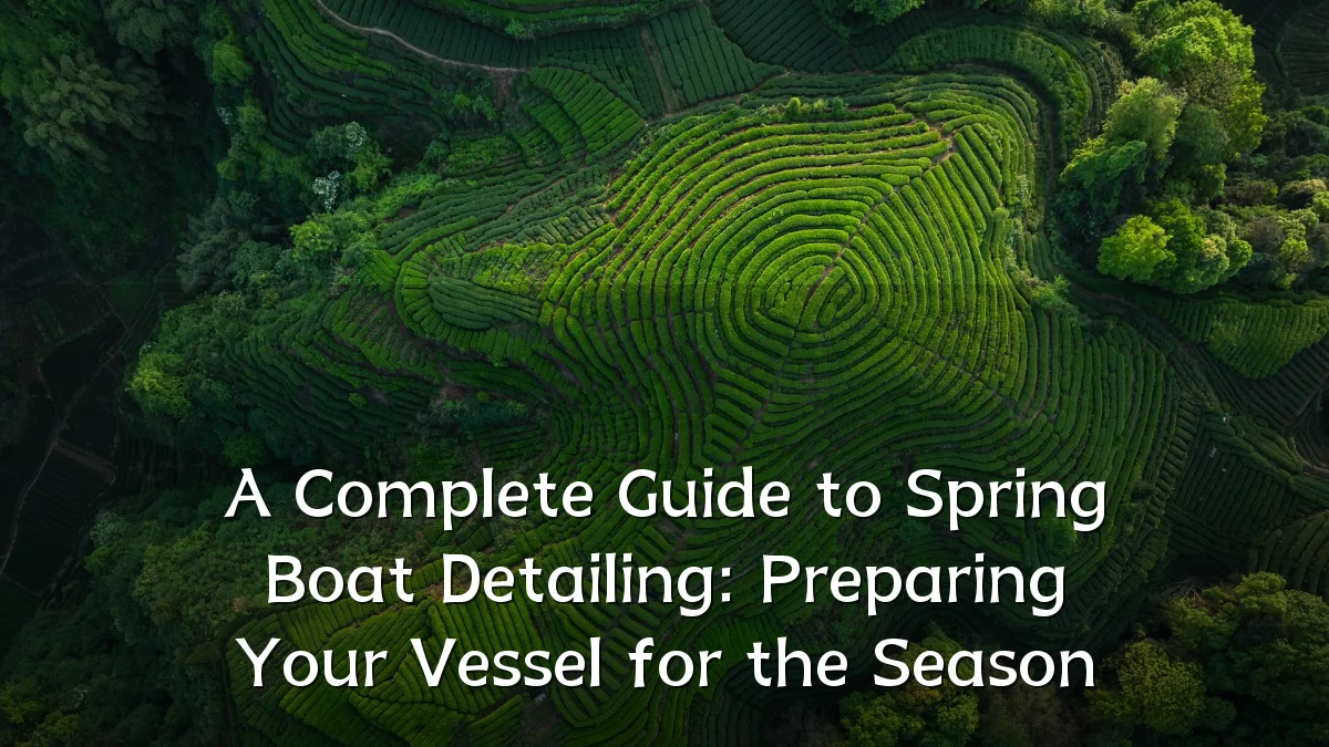 A Complete Guide to Spring Boat Detailing: Preparing Your Vessel for the Season