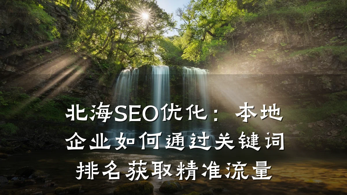 北海SEO优化:本地企业如何通过关键词排名获取精准流量