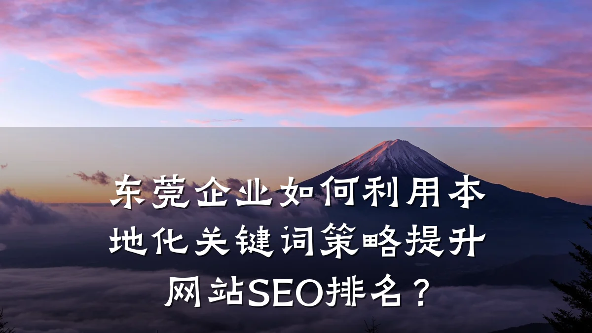 东莞企业如何利用本地化关键词策略提升网站SEO排名？