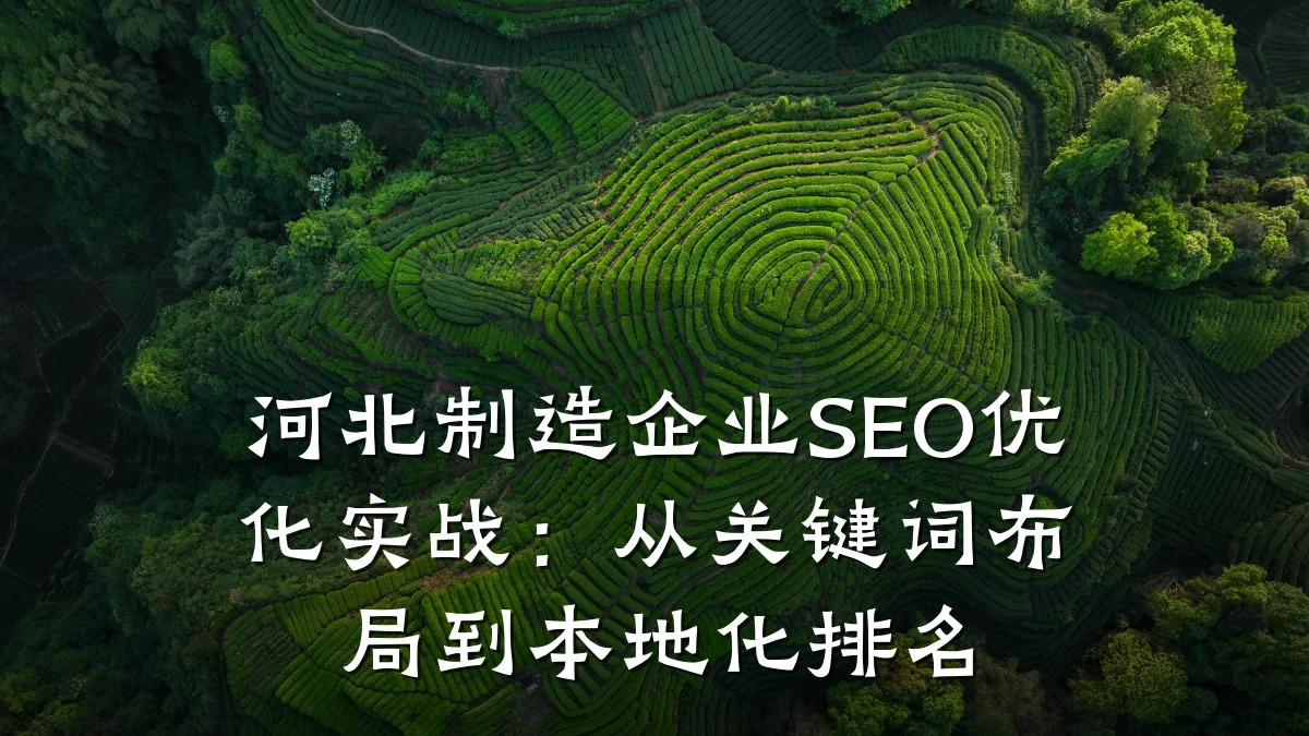 河北制造企业SEO优化实战:从关键词布局到本地化排名