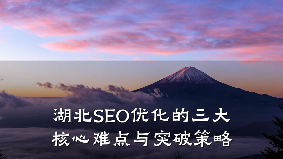 湖北SEO优化的三大核心难点与突破策略