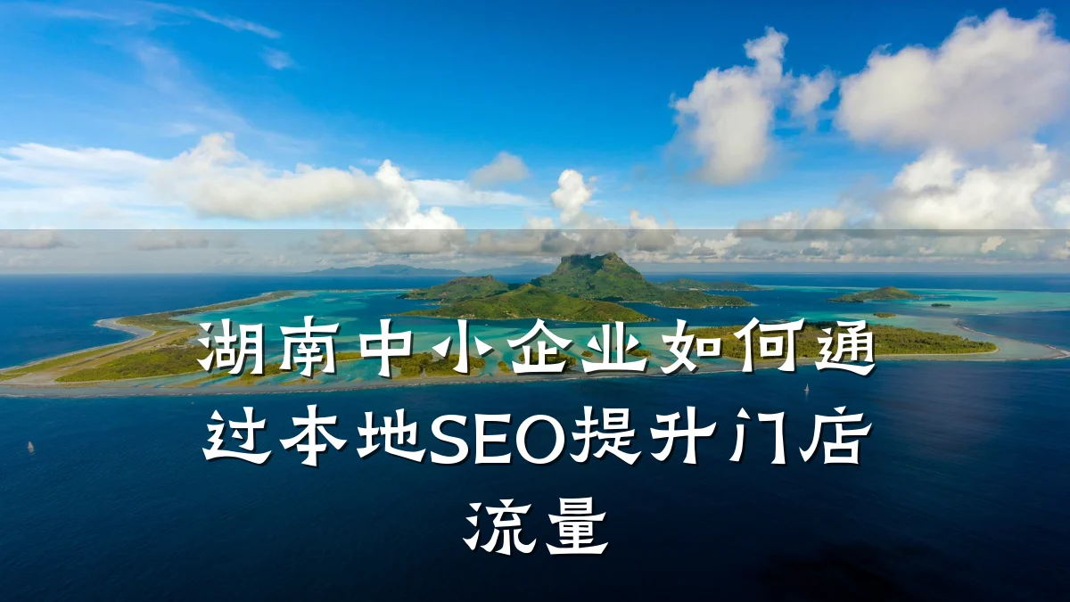 湖南中小企业如何通过本地SEO提升门店流量