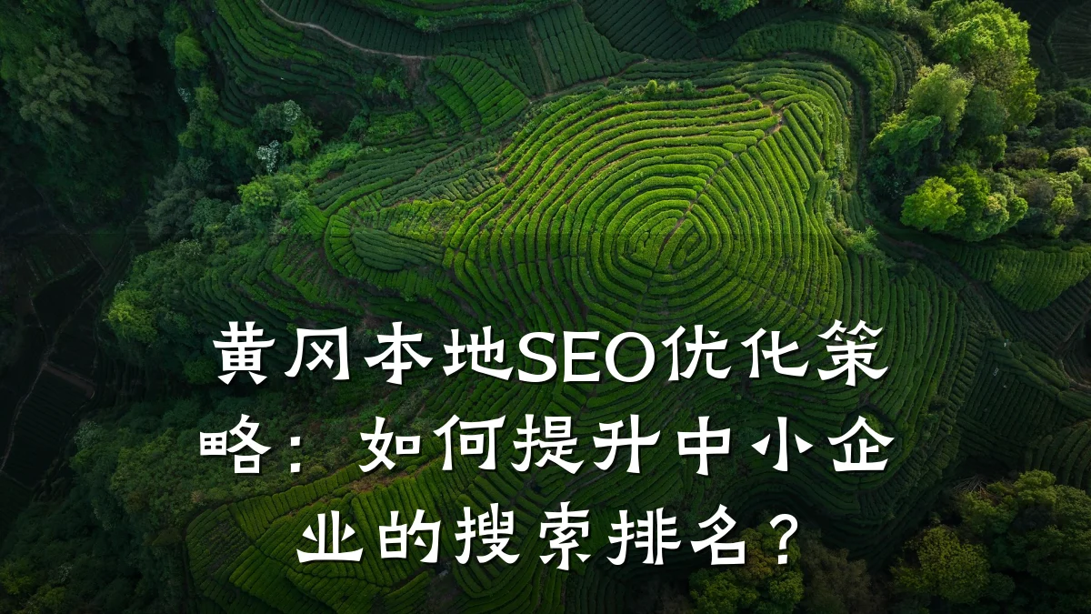 黄冈本地SEO优化策略:如何提升中小企业的搜索排名?