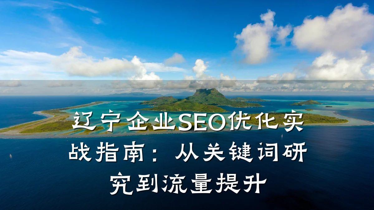 辽宁企业SEO优化实战指南:从关键词研究到流量提升