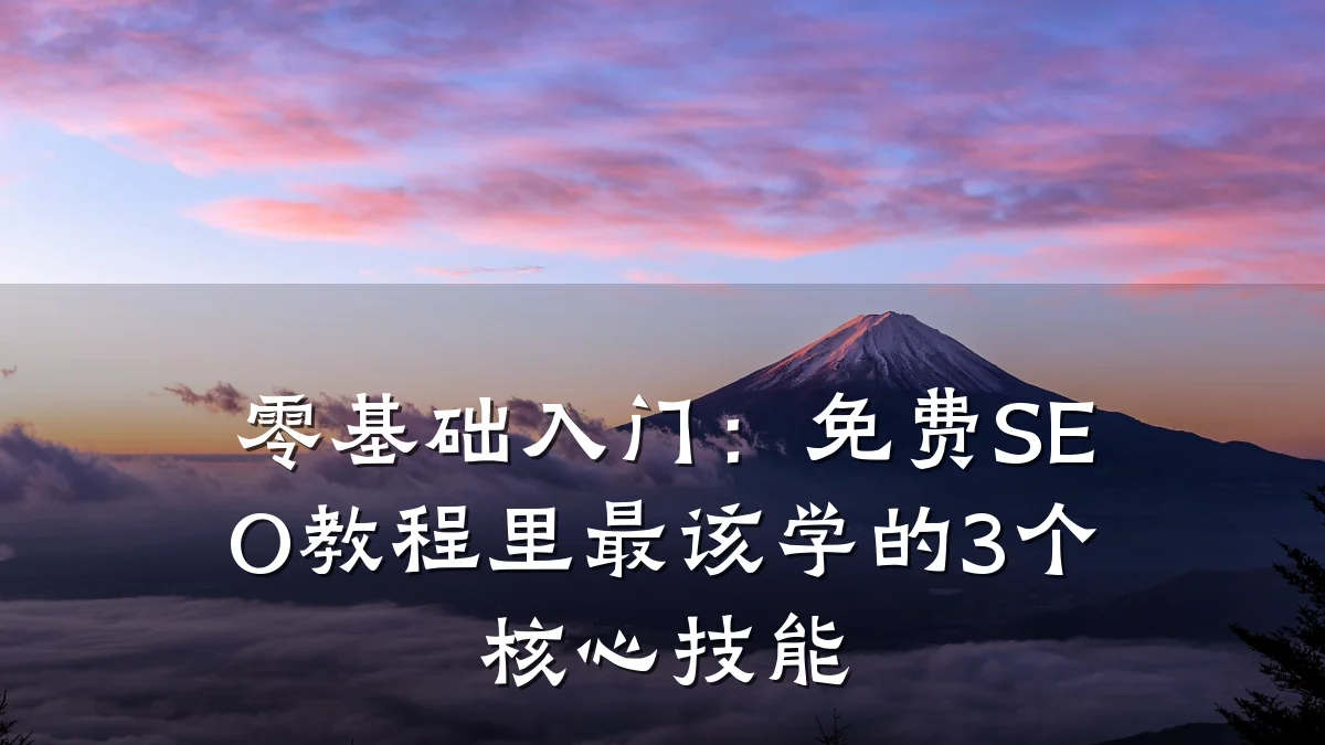 零基础入门:免费SEO教程里最该学的3个核心技能