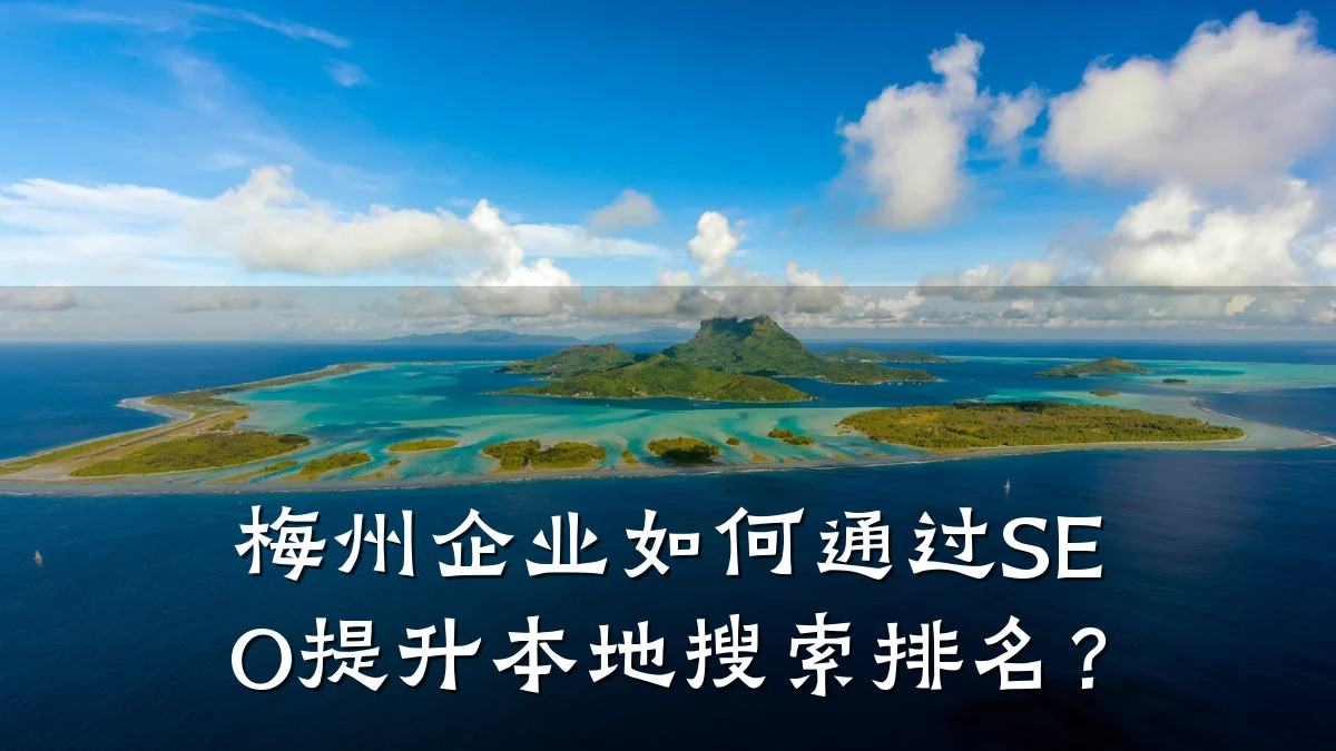 梅州企业如何通过SEO提升本地搜索排名?