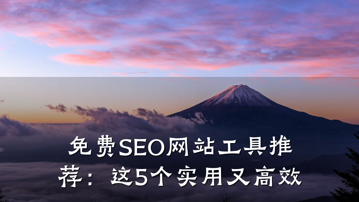 免费SEO网站工具推荐:这5个实用又高效