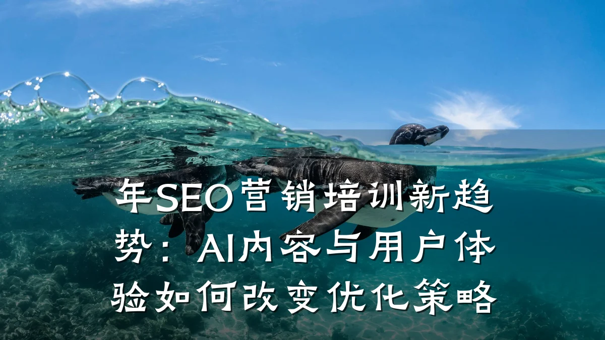 年SEO营销培训新趋势:AI内容与用户体验如何改变优化策略