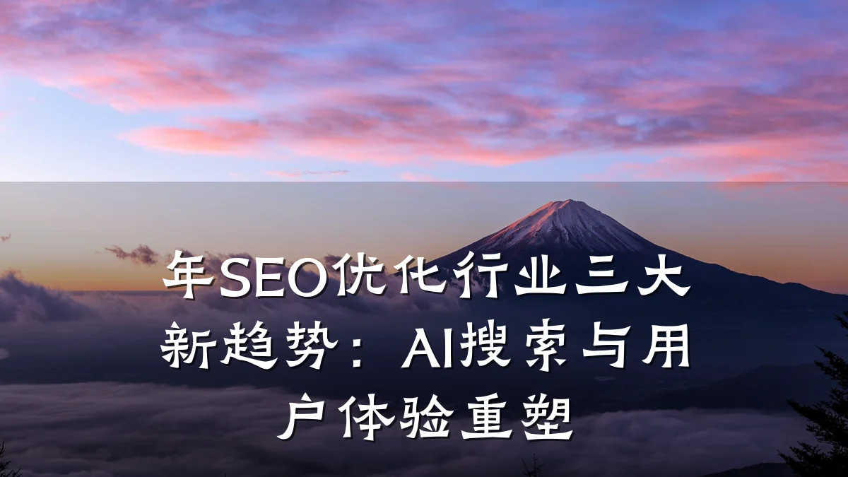 年SEO优化行业三大新趋势:AI搜索与用户体验重塑