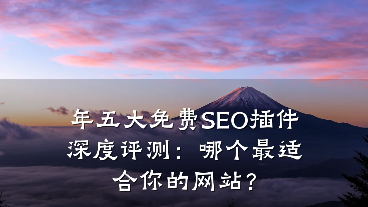 年五大免费SEO插件深度评测：哪个最适合你的网站？