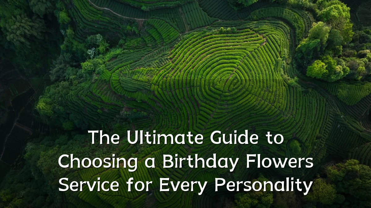 The Ultimate Guide to Choosing a Birthday Flowers Service for Every Personality