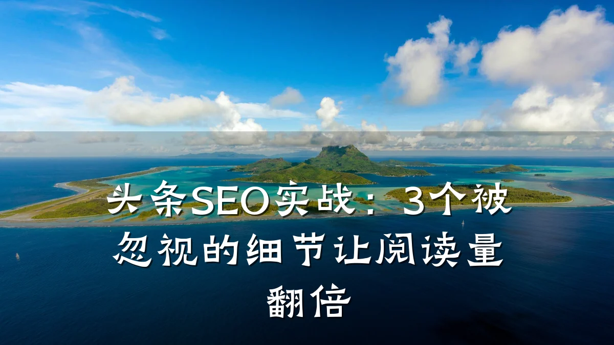 头条SEO实战:3个被忽视的细节让阅读量翻倍